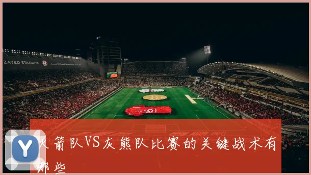 火箭队VS灰熊队比赛的关键战术有哪些